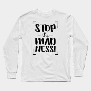 Stop the Madness! Long Sleeve T-Shirt